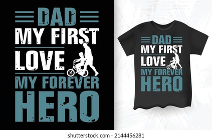 Dad My First Love My Forever Hero Funny Father's Day T-shirt Design