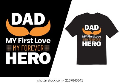 Dad my first love my forever hero-father quote. Happy father's day t-shirt,dad t shirt vector. Fatherhood gift shirt design.