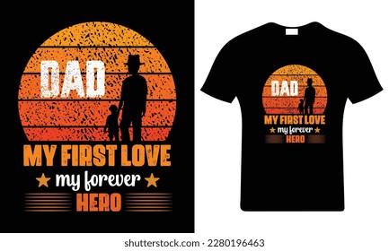 Dad my first love my forever hero.Happy father's day t-shirt. Dad t shirt vector. Fatherhood gift shirt design.