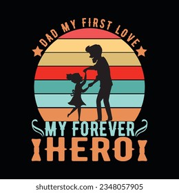 DAD MY FIRST LOVE MY FOREVER HERO, Creative Fathers day t-shirt design. 