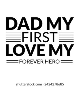 Dad my first love my forever hero, Father's day t shirt design, A poster that says dad my first love my forever hero.