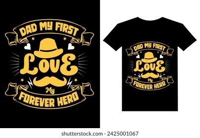 Dad my first love my forever hero-father  quote.Happy father's day t-shirt.dad t shirt vector.fatherhood gift shirt design.