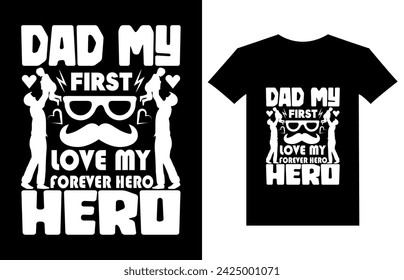 Dad my first love my forever hero-father  quote.Happy father's day t-shirt.dad t shirt vector.fatherhood gift shirt design.