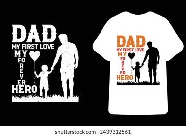 Dad My first love my forever hero Fathers day t shirt design,most Popular father's day Quotes for typography t shirt design