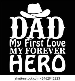 DAD MY FIRST LOVE MY FOREVER HERO  FATHER'S DAY T-SHIRT DESIGN,