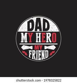 dad my hero my friend- father's day t shirt design and vector.