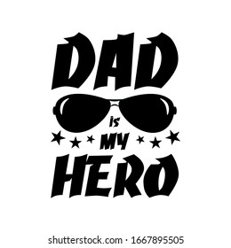 Dad is my hero-saying text with sunglasses. Good for t shirt print, poster, greeting card, and gift design.