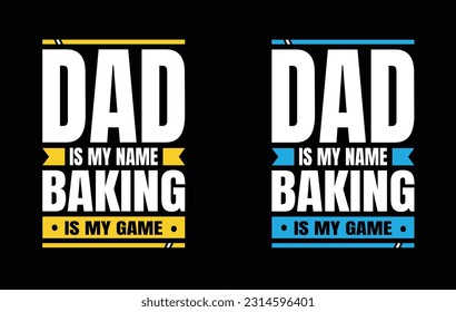 Dad Is My Name Baking Is My Game - Father's Day T shirt Design, Typography T Shirt Poster Vector Illustration Art with Simple Text