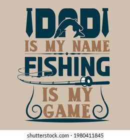 Dad is my name, fishing is my game,father day slogan design ,typography , vintage and vector art. used on T-Shirts, Mugs, Bags, Stickers, Poster Cards Scrapbooking.