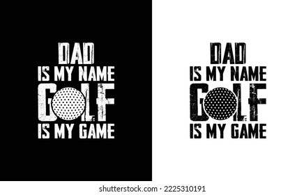 Dad is My Name Golf is My Game Golf Quote T shirt design, typography