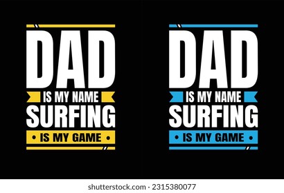 Dad Is My Name Surfing Is My Game - Gift For Surfing Lover, Father's Day T shirt Design, Outdoor T Shirt, Adventure T Shirt, Typography T Shirt Poster Vector Illustration Art with Simple Text