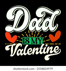 Dad Is My Valentine Calligraphy Text Style Greeting, I Love Dad, Valentine Gift Dad Design Illustration Art