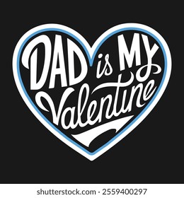 Dad Is My Valentine Typography Design – Perfect for Father's Day and Valentine's Day T-Shirts