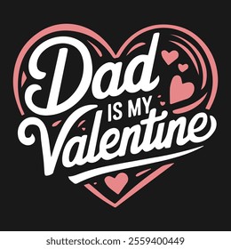 Dad Is My Valentine Typography Design – Perfect for Father's Day and Valentine's Day T-Shirts