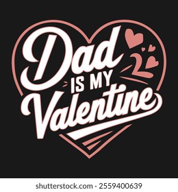 Dad Is My Valentine Typography Design – Perfect for Father's Day and Valentine's Day T-Shirts