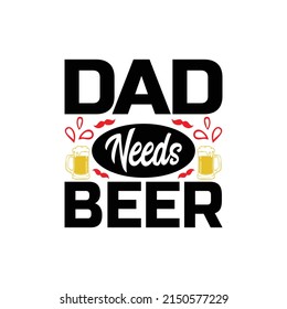 Dad needs beer - Fathers day lettering quotes design vector.