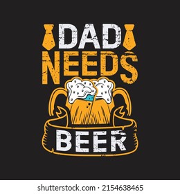 Dad needs beer - Fathers day lettering quotes design vector.