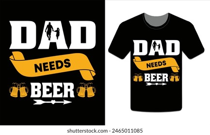 Dad needs beer, Father's Day t-shirt design vector illustration