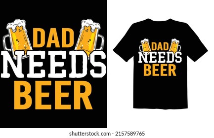 Dad needs beer t shirt