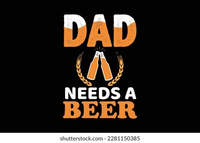 DAD NEEDS A BEER t shirt design