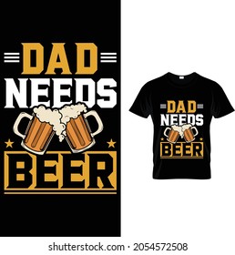 Dad Needs Beer 
T-Shirt Design