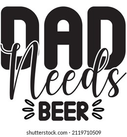 dad needs beer t-shirt design,vector file.