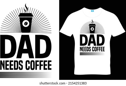Dad needs coffee, Father's Day T-Shirt Design, Dad Svg