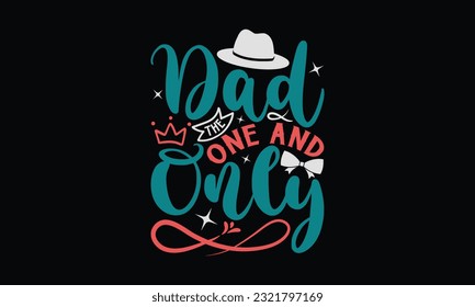 Dad The One And Only - Father's Day T-Shirt Design, Print On Design For T-Shirts, Sweater, Jumper, Mug, Sticker, Pillow, Poster Cards And Much More.