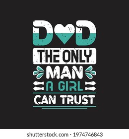dad the only man a girl can trust- father's day quotes vector design and graphic.