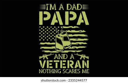 I’m A Dad Papa And A Veteran Nothing Scares Me - Veteran T shirt Design, Hand drawn lettering and calligraphy, illustration Modern, simple, lettering For stickers, mugs, etc.