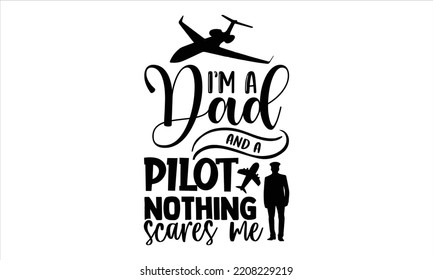 Soy un papá y un piloto nada me asusta - Diseño de camisetas piloto, ilustración con letras de mano para tu diseño, caligrafía moderna, archivos Svg para el crujido, afiche, EPS