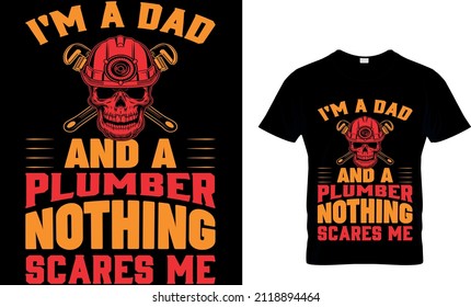 I'M A DAD AND A PLUMBER NOTHING SCERES ME  CUSTOM T-SHIRT DESIGN.
