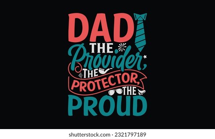 Papá, el proveedor, el protector, el orgulloso - el diseño de camisetas del día del padre, feliz día del padre, plantilla de tarjetas de felicitación con texto de tipografía.