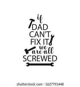 Dad quote lettering typography. If dad can't fix it we are all screwed