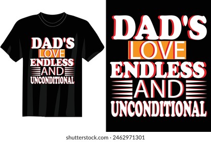 DAD S LOVE ENDLESS AND UNCONDITIONAL T  SHIRT DESING Dad t Shirt with black background.father lovers t shirt ready for benner,poster,pod any print,item
