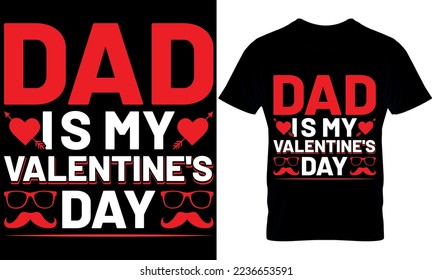 DAD I S MY VALENTINE'S DAY. Valentines Day T- Shirt Design, Valentine's T-Shirt design, Valentines creative t-shirt design vector.Typography graphic shirt design.