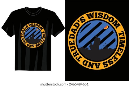 dad s wisdom timeless and true t shirt design  unique design and vector