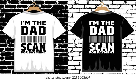 I'm The Dad Scan For Payment Father's Day T shirt Design, vector Father's Day T shirt  design, Dad shirt, Father typography T shirt design