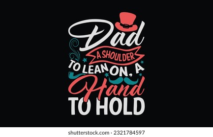 Dad A Shoulder To Lean On, A Hand To Hold - Father's Day T-Shirt Design, Print On Design For T-Shirts, Sweater, Jumper, Mug, Sticker, Pillow, Poster Cards And Much More. svg