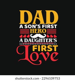 Dad a son's first hero a daughter first love - daddy typographic quotes design vector.