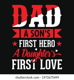 Dad a son's first hero a daughter's first love - Father's day typographic t shirt or poster design