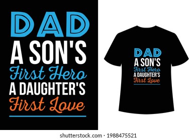 Dad, a son's first hero, a daughter's first love. father's day typographic t shirt design