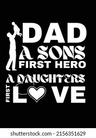 Dad A sons first hero a daughters first love , Father's day typographic t shirt or poster design