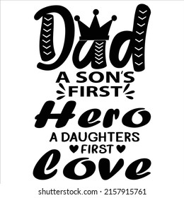 Dad a son's first hero a daughters first love, Happy fathers day shirt print template typography design for vector file.