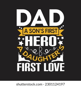 DAD A SON'S FIRST HERO A DAUGHTER'S FIRST LOVE - Happy Fathers day typography quotes design.