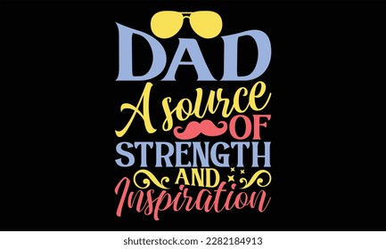 Dad A Source of Strength and Inspiration - El diseño SVG del Día del Padre, letras a mano citas inspiradoras aisladas en el fondo negro, usadas para impresiones en bolsas, afiches, pancartas, volante y taza, almohadas.