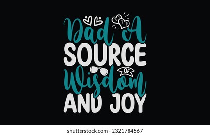 Dad A Source Of Wisdom And Joy - Father's Day T-Shirt Design, Print On Design For T-Shirts, Sweater, Jumper, Mug, Sticker, Pillow, Poster Cards And Much More.