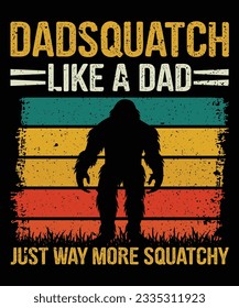 Dad Squatch Like a Dad Just Way More Squatchy T-Shirt Design, Bigfoot T-Shirt Design, T-Shirt Print Template