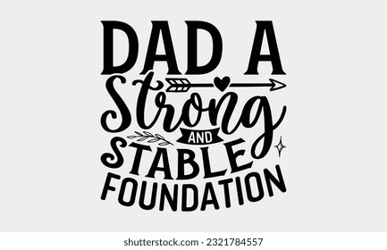 Dad A Strong And Stable Foundation - Father's Day T-Shirt Design, Dad SVG Quotes, Typography Poster with Old Style Camera and Quote.