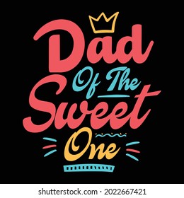 dad of the sweet one, dad love, t-shirt design, typo, vector illustration.